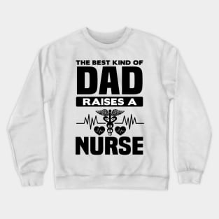 The best dad raises a nurse Crewneck Sweatshirt